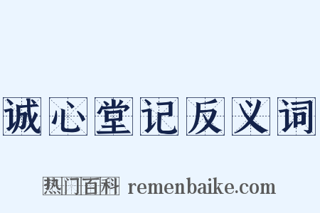 诚心堂记反义词是什么意思的图片